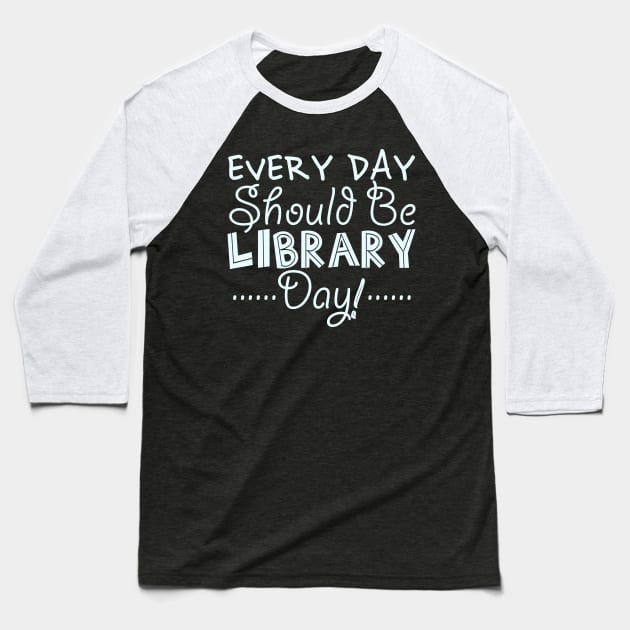 Every Day Should Be A Library Day Baseball T-Shirt by SinBle